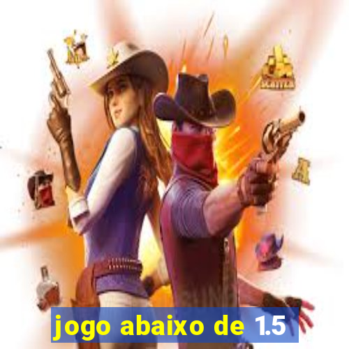 jogo abaixo de 1.5